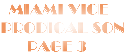   Miami Vice
Prodigal Son
      Page 3