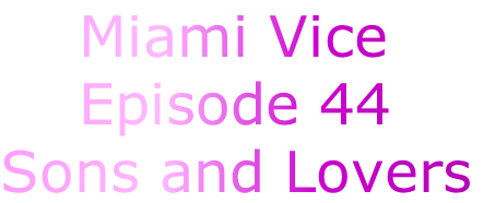     Miami Vice
    Episode 44
Sons and Lovers